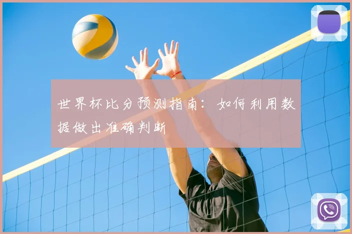 世界杯比分预测指南：如何利用数据做出准确判断