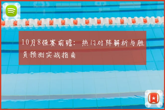 10月8强赛前瞻：热门对阵解析与胜负预测实战指南